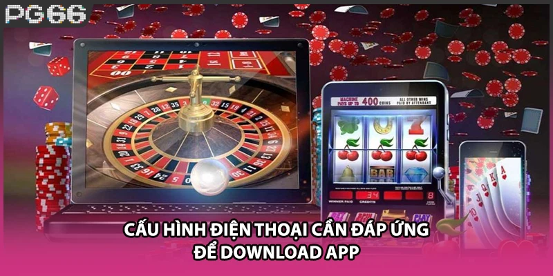 Cấu hình điện thoại cần đáp ứng để download app