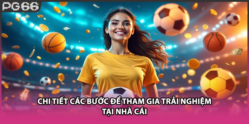 Chi tiết các bước để tham gia trải nghiệm tại nhà cái Chi tiết các bước để tham gia trải nghiệm tại nhà cái