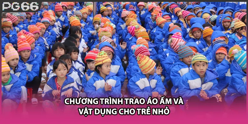 Chương trình trao áo ấm và vật dụng cho trẻ nhỏ Chương trình trao áo ấm và vật dụng cho trẻ nhỏ