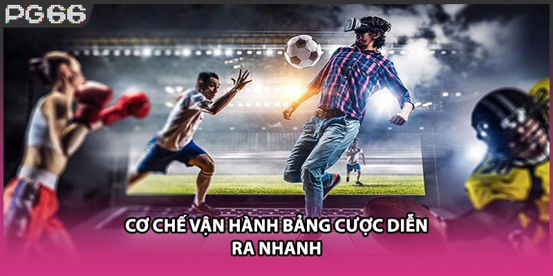 Cơ chế vận hành bảng cược diễn ra nhanh