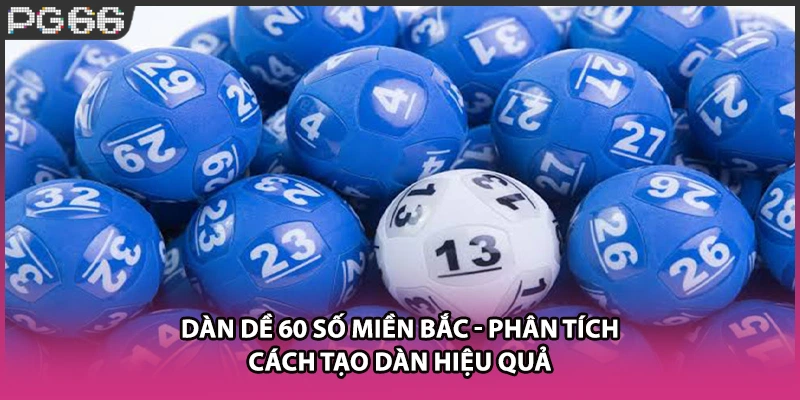 Dàn Dề 60 Số Miền Bắc - Phân Tích Cách Tạo Dàn Hiệu Quả