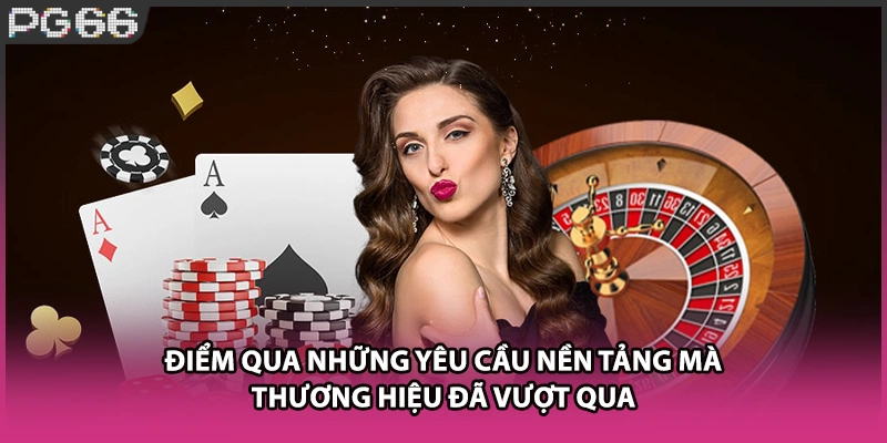 Điểm qua những yêu cầu nền tảng mà thương hiệu đã vượt qua Điểm qua những yêu cầu nền tảng mà thương hiệu đã vượt qua