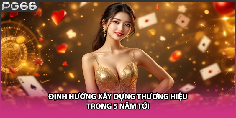 Định hướng xây dựng thương hiệu trong 5 năm tới Định hướng xây dựng thương hiệu trong 5 năm tới