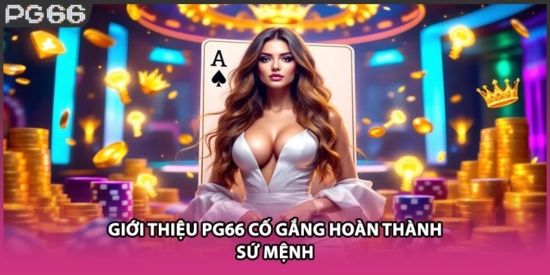 Giới thiệu PG66 cố gắng hoàn thành sứ mệnh Giới thiệu PG66 cố gắng hoàn thành sứ mệnh