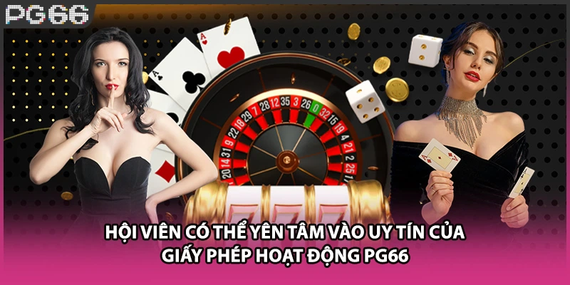 Hội viên có thể yên tâm vào uy tín của giấy phép hoạt động PG66 Hội viên có thể yên tâm vào uy tín của giấy phép hoạt động PG66