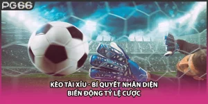 Kèo Tài Xỉu - Bí Quyết Nhận Diện Biến Động Tỷ Lệ Cược