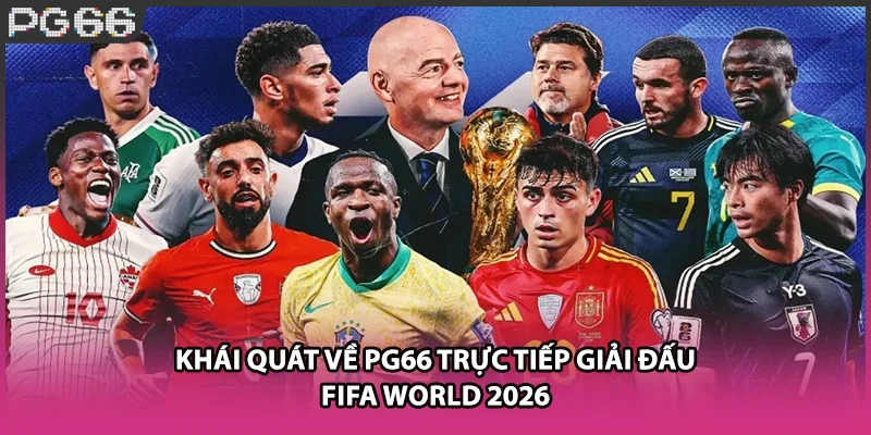 Khái quát về PG66 trực tiếp giải đấu Fifa World 2026