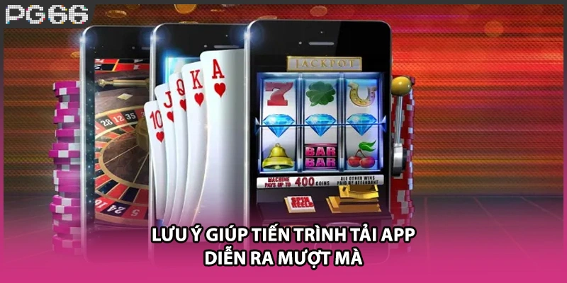 Lưu ý giúp tiến trình tải app diễn ra mượt mà