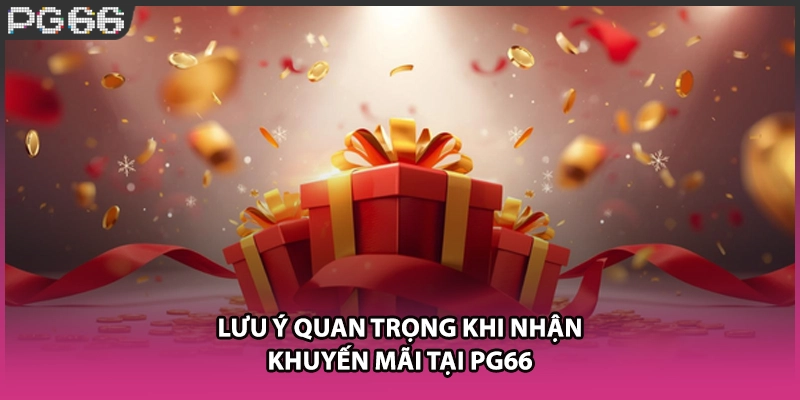 Lưu ý quan trọng khi nhận khuyến mãi tại PG66 Lưu ý quan trọng khi nhận khuyến mãi tại PG66