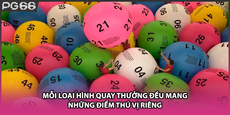 Mỗi loại hình quay thưởng đều mang những điểm thú vị riêng Mỗi loại hình quay thưởng đều mang những điểm thú vị riêng