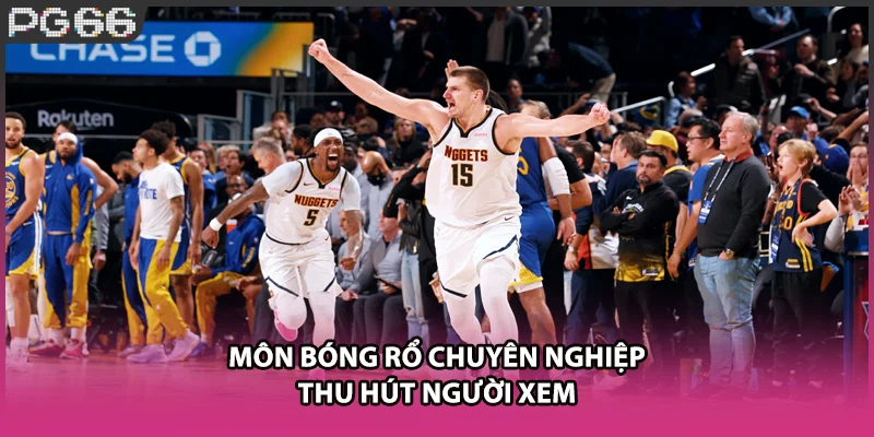 Môn bóng rổ chuyên nghiệp thu hút người xem