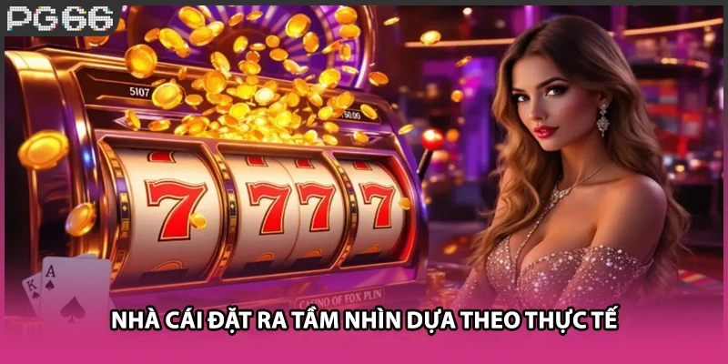 Nhà cái đặt ra tầm nhìn dựa theo thực tế Nhà cái đặt ra tầm nhìn dựa theo thực tế
