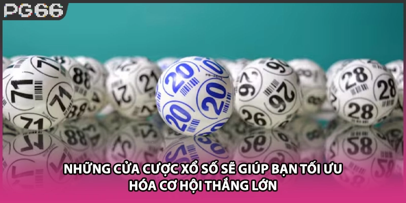 Những cửa cược xổ số sẽ giúp bạn tối ưu hóa cơ hội thắng lớn Những cửa cược xổ số sẽ giúp bạn tối ưu hóa cơ hội thắng lớn