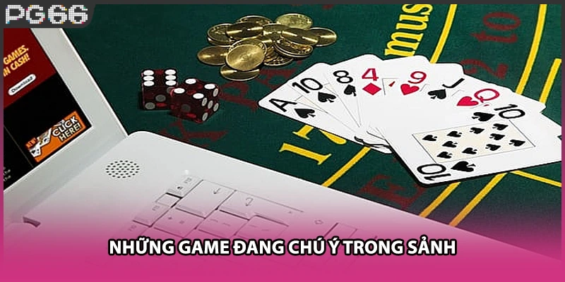 Những game đang chú ý trong sảnh