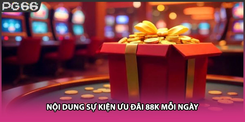 Nội dung sự kiện ưu đãi 88K mỗi ngày Nội dung sự kiện ưu đãi 88K mỗi ngày