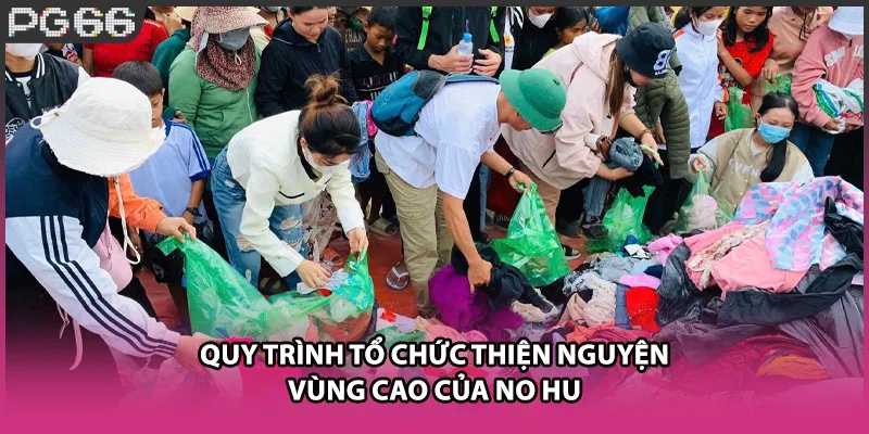 Quy trình tổ chức thiện nguyện vùng cao của No hu Quy trình tổ chức thiện nguyện vùng cao của No hu