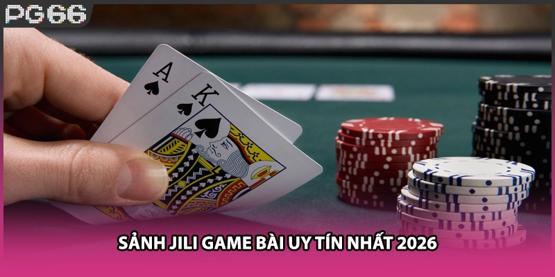 Sảnh JILI game bài uy tín nhất 2026