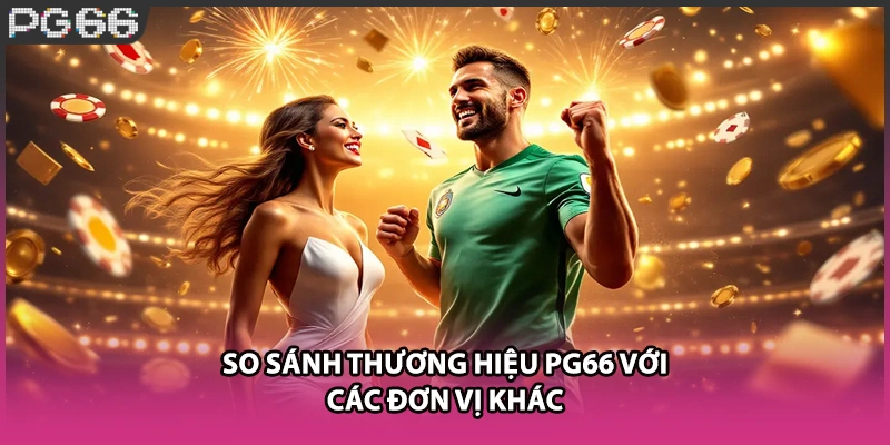 So sánh thương hiệu PG66 với các đơn vị khác So sánh thương hiệu PG66 với các đơn vị khác