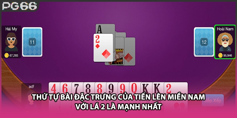 Thứ tự bài đặc trưng của Tiến lên miền Nam với lá 2 là mạnh nhất