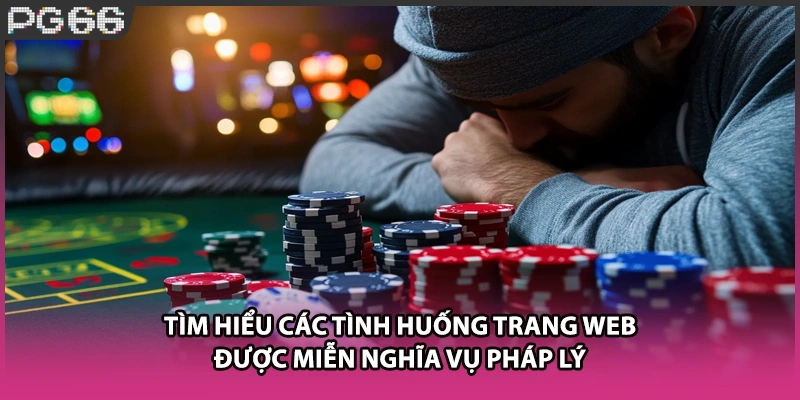 Tìm hiểu các tình huống trang web được miễn nghĩa vụ pháp lý Tìm hiểu các tình huống trang web được miễn nghĩa vụ pháp lý