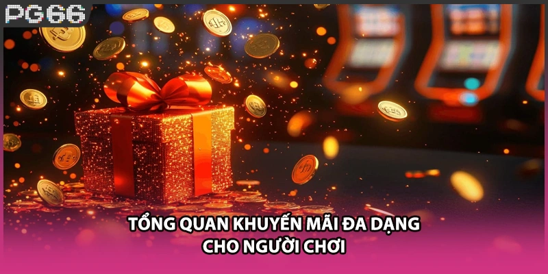 Tổng quan khuyến mãi đa dạng cho người chơi Tổng quan khuyến mãi đa dạng cho người chơi