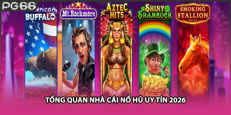 Tổng quan nhà cái nổ hũ uy tín 2026 Tổng quan nhà cái nổ hũ uy tín 2026