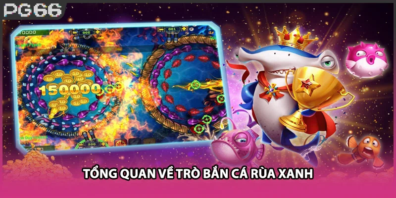 Tổng quan về trò bắn cá rùa xanh Tổng quan về trò bắn cá rùa xanh