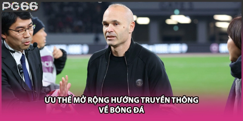 Ưu thế mở rộng hướng truyền thông về bóng đá Ưu thế mở rộng hướng truyền thông về bóng đá