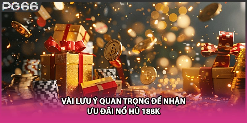 Vài lưu ý quan trọng để nhận ưu đãi nổ hũ 188k